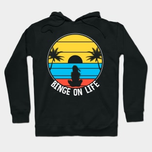 Binge On Life. Love Life. Hoodie